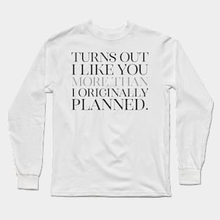 I Like you more than planned Long Sleeve T-Shirt